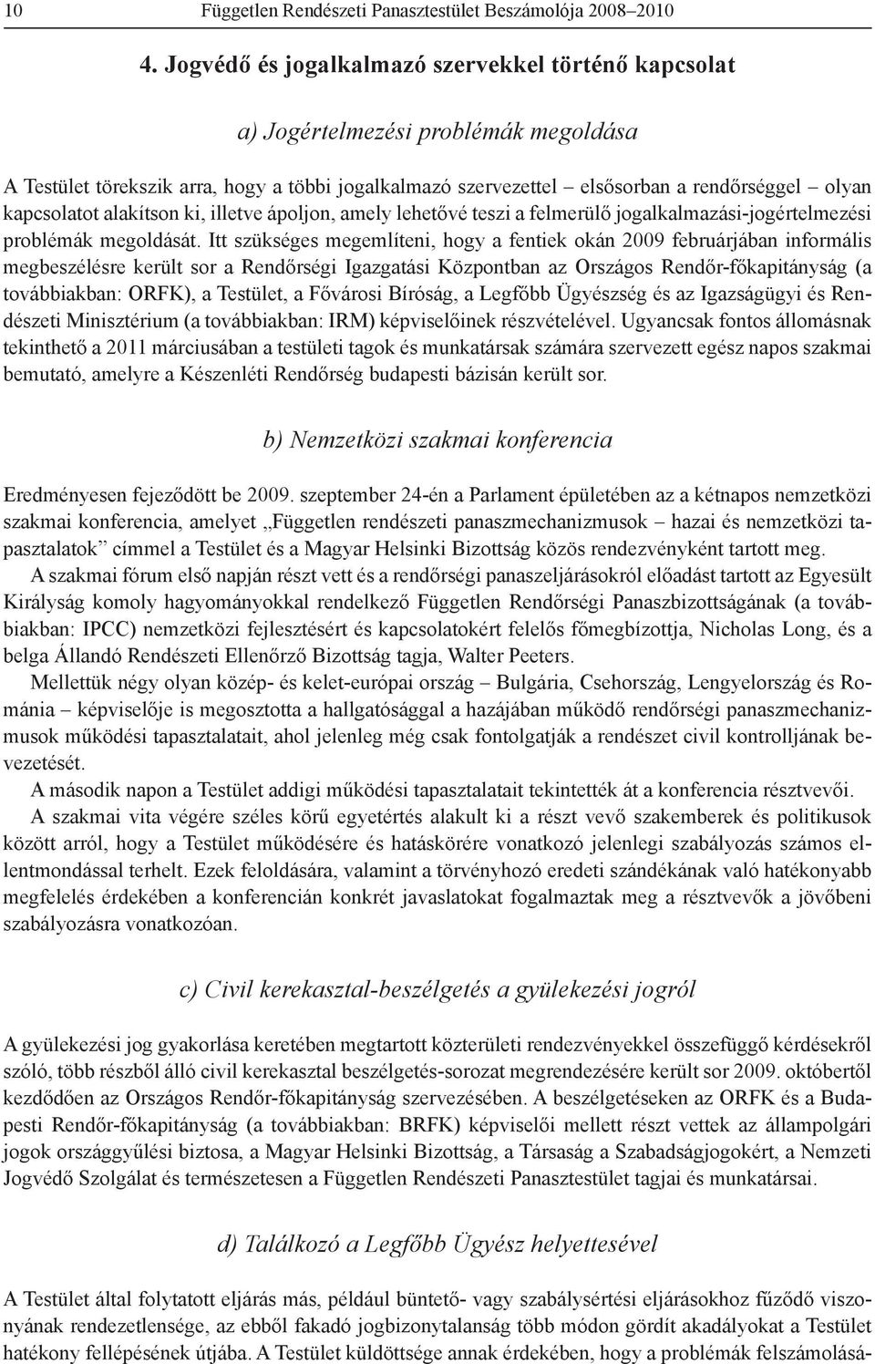 kapcsolatot alakítson ki, illetve ápoljon, amely lehetővé teszi a felmerülő jogalkalmazási-jogértelmezési problémák megoldását.