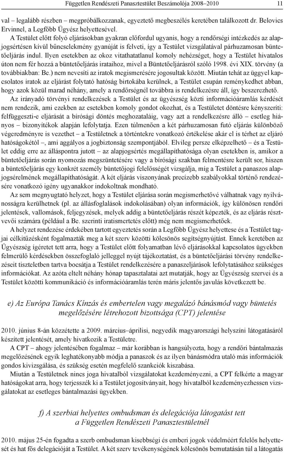 büntetőeljárás indul. Ilyen esetekben az okoz vitathatatlanul komoly nehézséget, hogy a Testület hivatalos úton nem fér hozzá a büntetőeljárás irataihoz, mivel a Büntetőeljárásról szóló 1998. évi XIX.