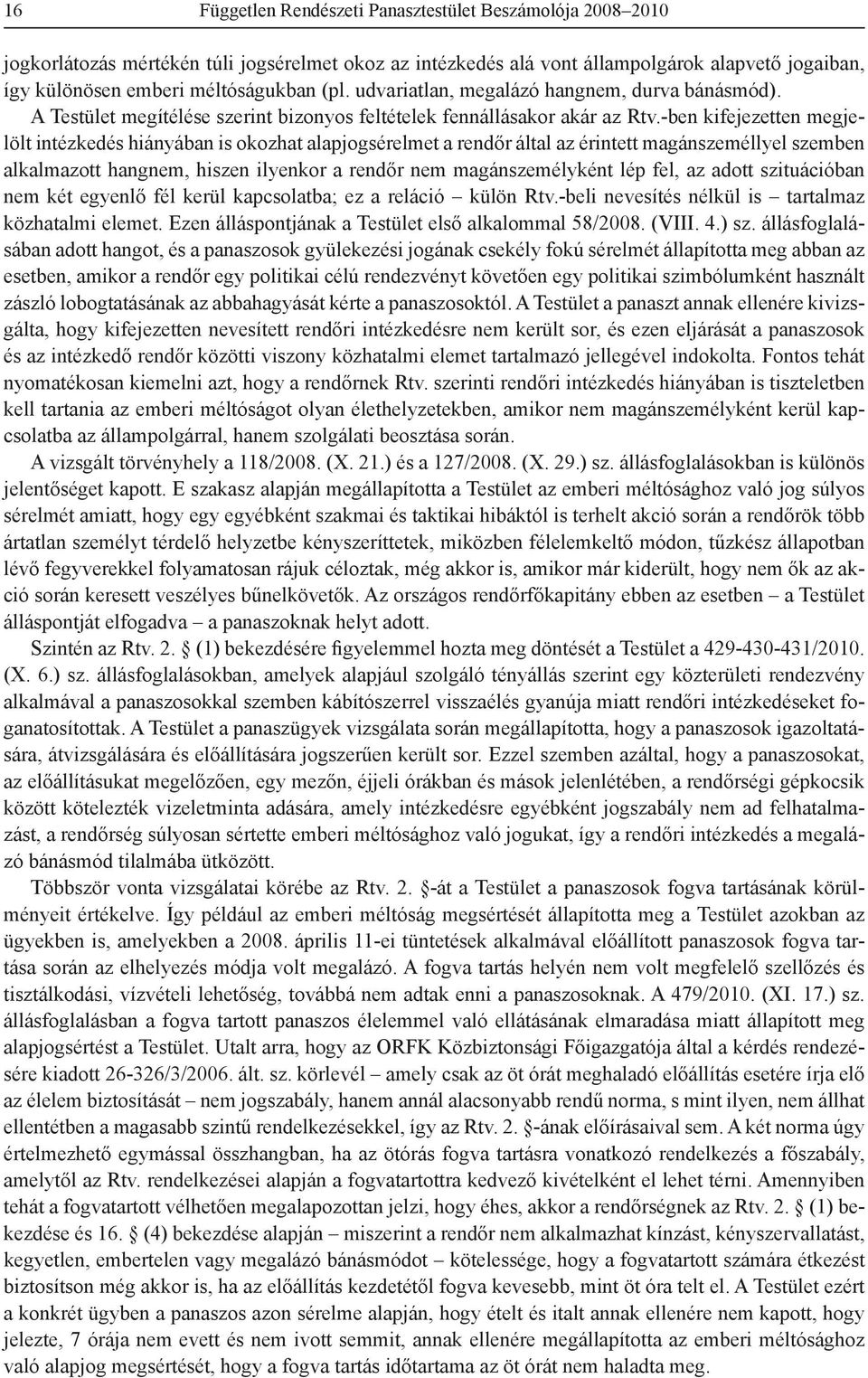 -ben kifejezetten megjelölt intézkedés hiányában is okozhat alapjogsérelmet a rendőr által az érintett magánszeméllyel szemben alkalmazott hangnem, hiszen ilyenkor a rendőr nem magánszemélyként lép