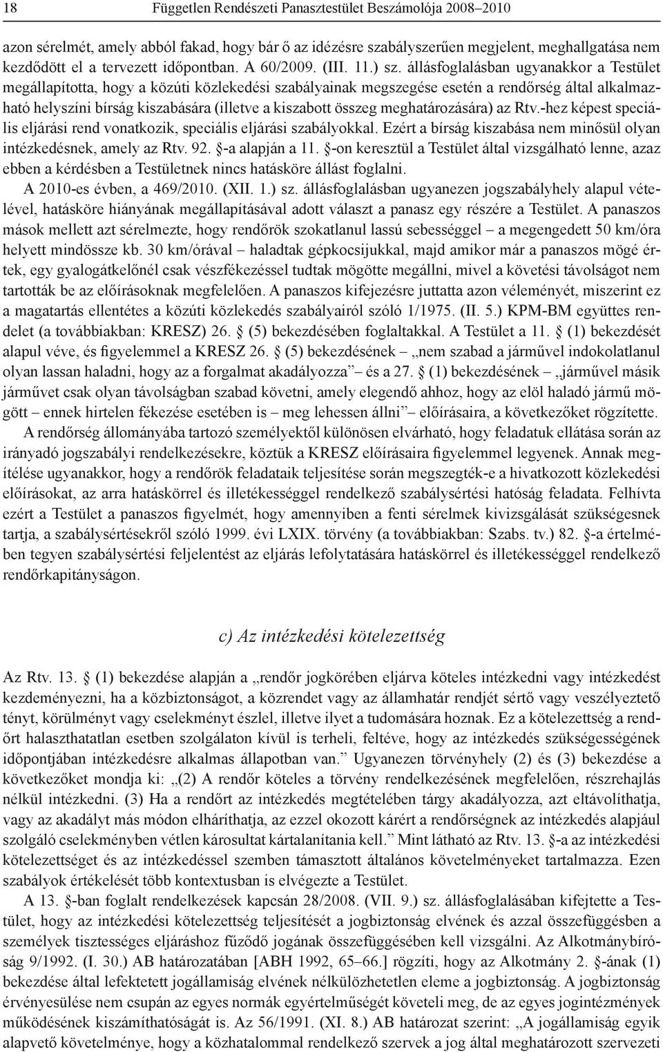 állásfoglalásban ugyanakkor a Testület megállapította, hogy a közúti közlekedési szabályainak megszegése esetén a rendőrség által alkalmazható helyszíni bírság kiszabására (illetve a kiszabott összeg