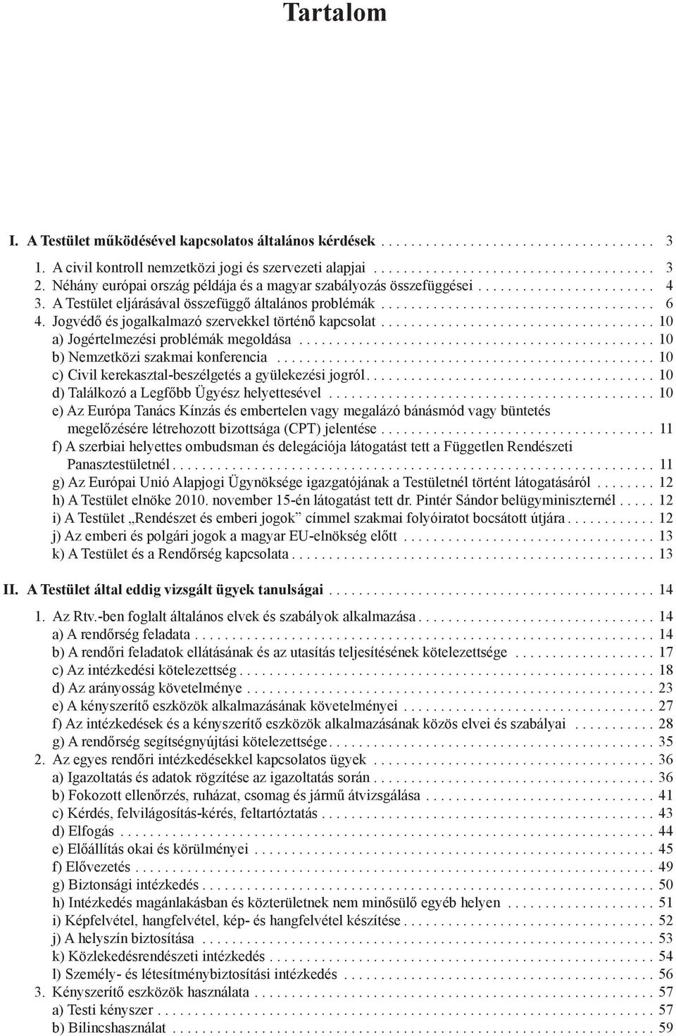 Jogvédő és jogalkalmazó szervekkel történő kapcsolat......................................10 a) Jogértelmezési problémák megoldása.................................................10 b) Nemzetközi szakmai konferencia.