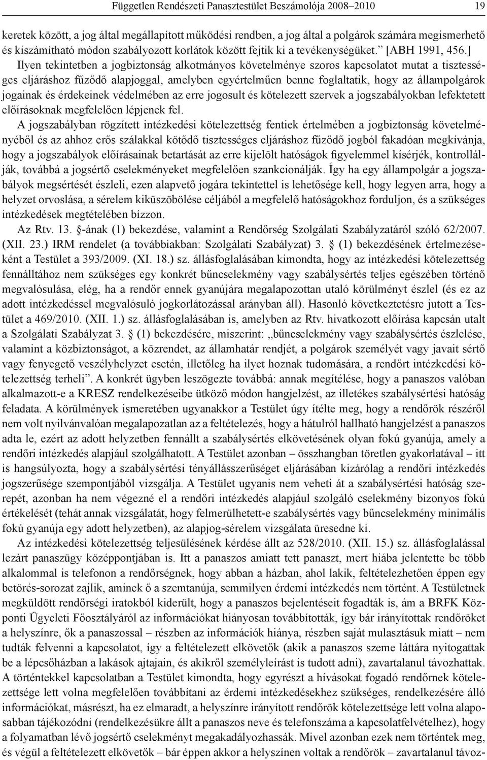 ] Ilyen tekintetben a jogbiztonság alkotmányos követelménye szoros kapcsolatot mutat a tisztességes eljáráshoz fűződő alapjoggal, amelyben egyértelműen benne foglaltatik, hogy az állampolgárok