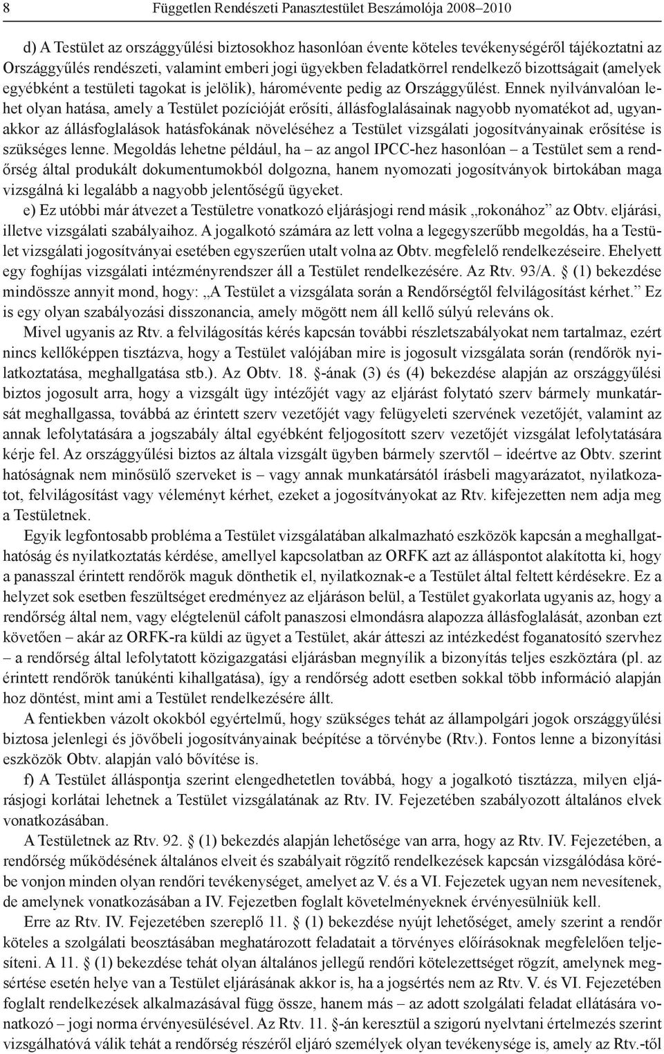 Ennek nyilvánvalóan lehet olyan hatása, amely a Testület pozícióját erősíti, állásfoglalásainak nagyobb nyomatékot ad, ugyanakkor az állásfoglalások hatásfokának növeléséhez a Testület vizsgálati