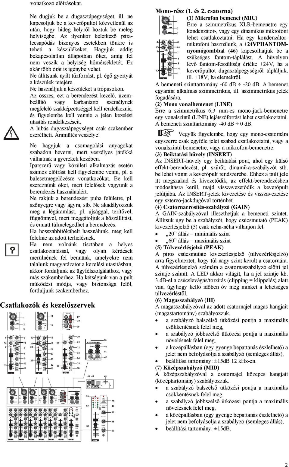 Ez akár több órát is igénybe vehet. Ne állítsunk nyílt tűzforrást, pl. égő gyertyát a készülék tetejére. Ne használjuk a készüléket a trópusokon.