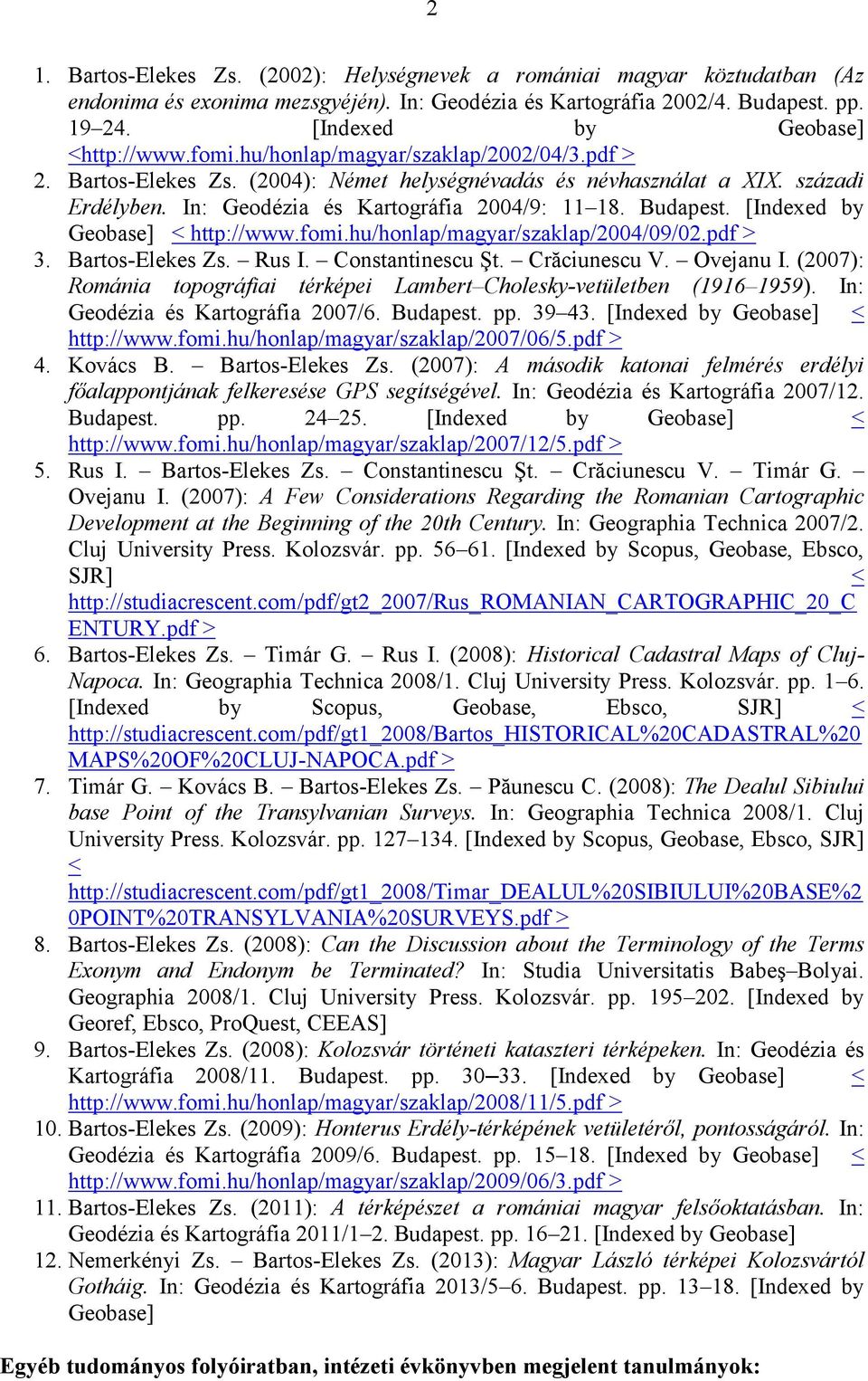 In: Geodézia és Kartográfia 2004/9: 11 18. Budapest. [Indexed by Geobase] < http://www.fomi.hu/honlap/magyar/szaklap/2004/09/02.pdf > 3. Bartos-Elekes Zs. Rus I. Constantinescu Şt. Crăciunescu V.