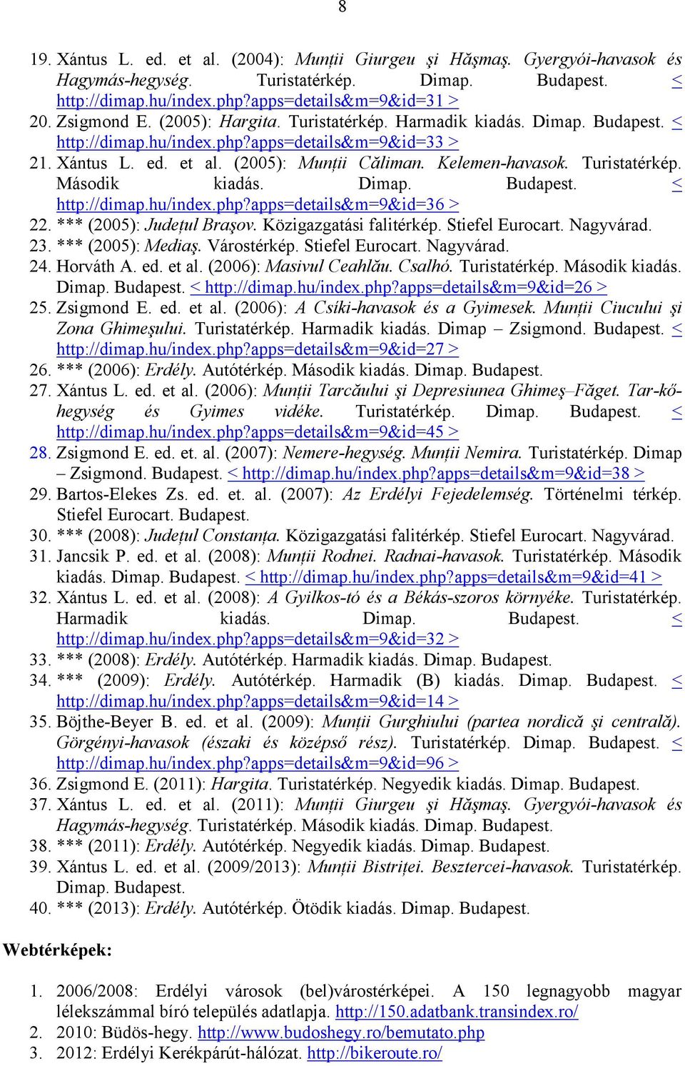 Dimap. Budapest. < http://dimap.hu/index.php?apps=details&m=9&id=36 > 22. *** (2005): Judeţul Braşov. Közigazgatási falitérkép. Stiefel Eurocart. Nagyvárad. 23. *** (2005): Mediaş. Várostérkép.