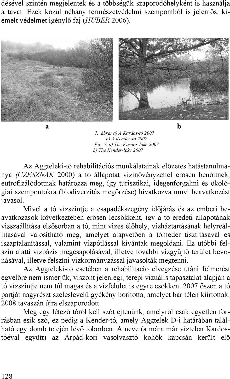 a) The Kardos-lake 2007 b) The Kender-lake 2007 b Az Aggteleki-tó rehabilitációs munkálatainak előzetes hatástanulmánya (CZESZNAK 2000) a tó állapotát vízinövényzettel erősen benőttnek,