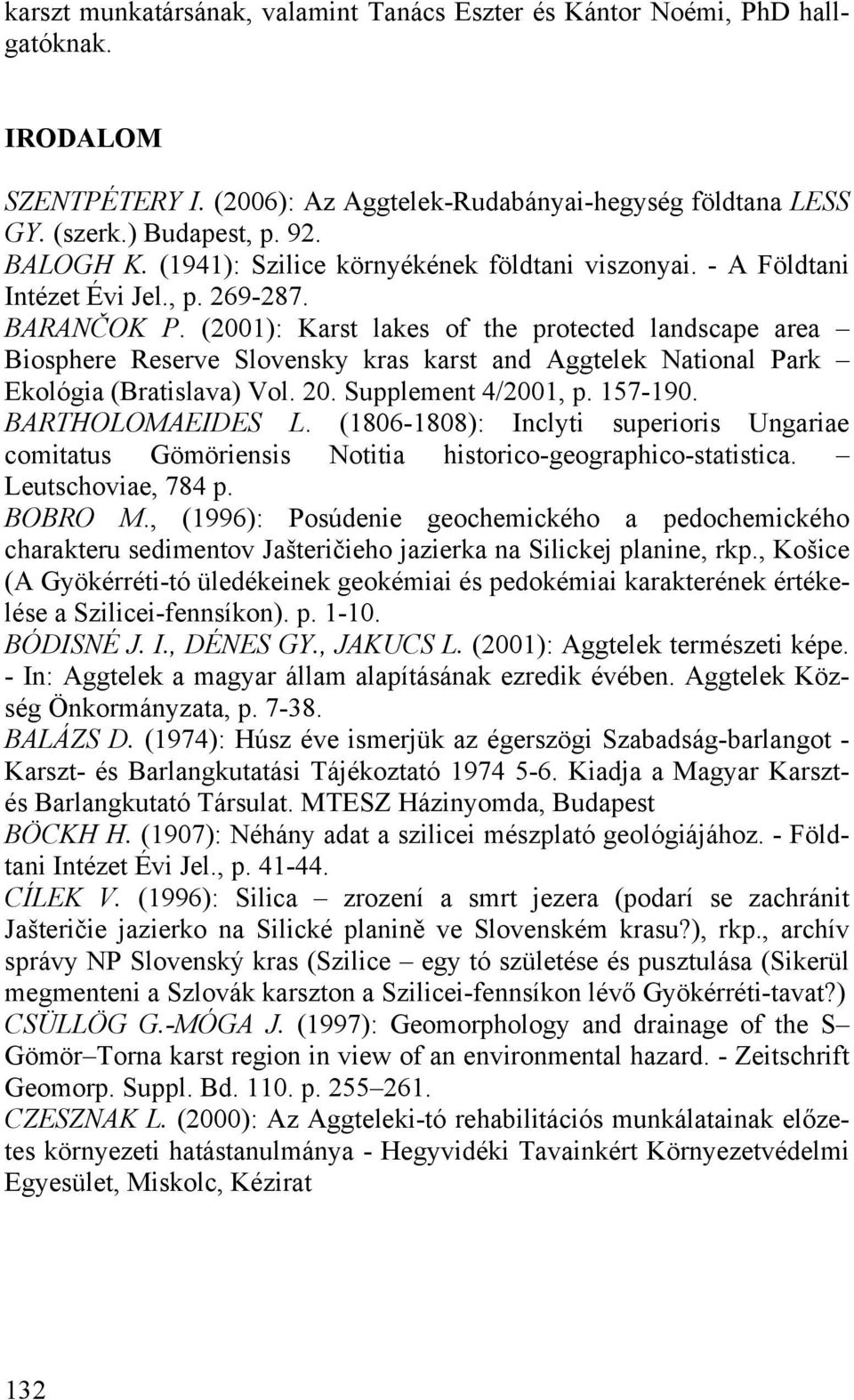 (2001): Karst lakes of the protected landscape area Biosphere Reserve Slovensky kras karst and Aggtelek National Park Ekológia (Bratislava) Vol. 20. Supplement 4/2001, p. 157-190. BARTHOLOMAEIDES L.