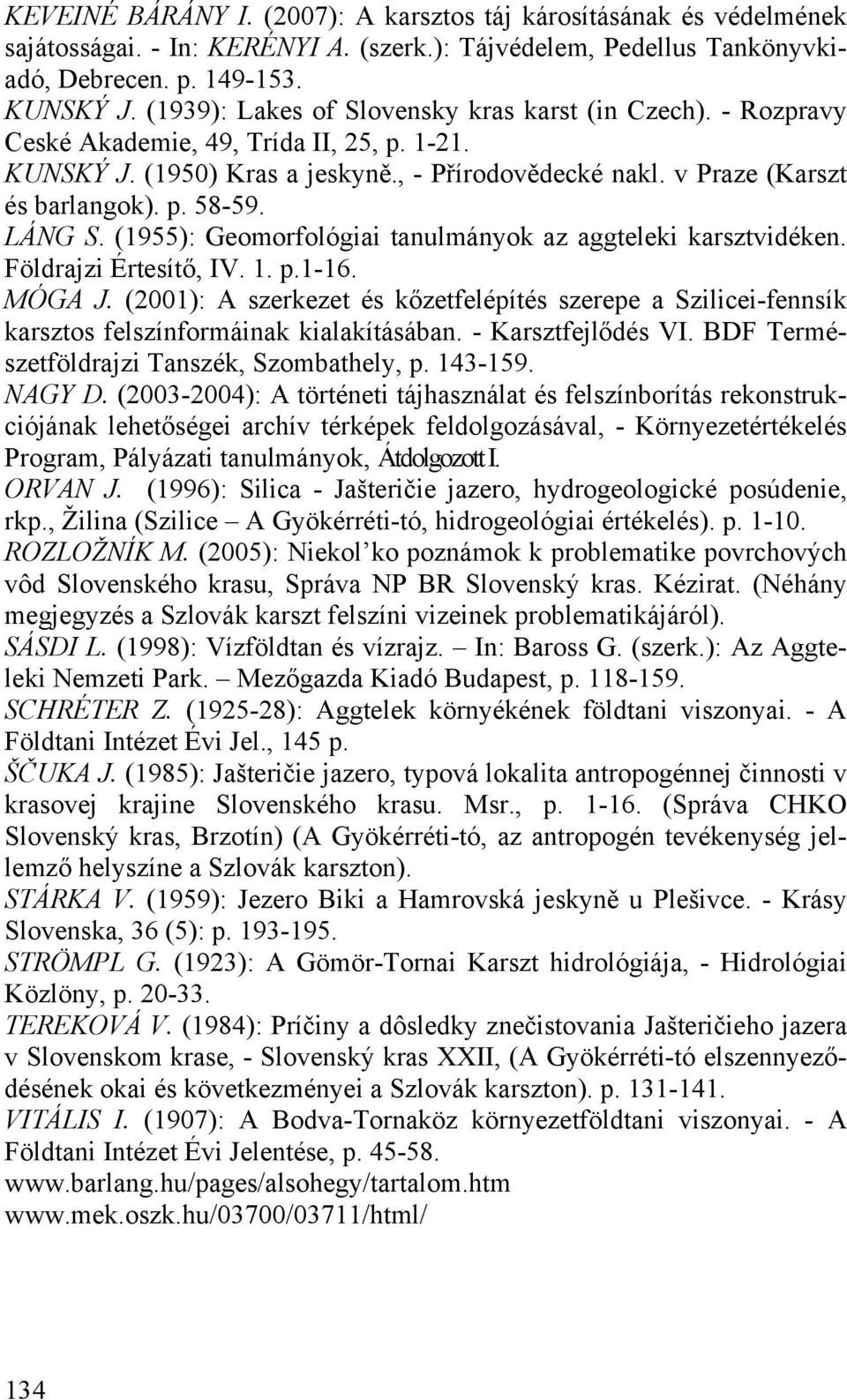 LÁNG S. (1955): Geomorfológiai tanulmányok az aggteleki karsztvidéken. Földrajzi Értesítő, IV. 1. p.1-16. MÓGA J.