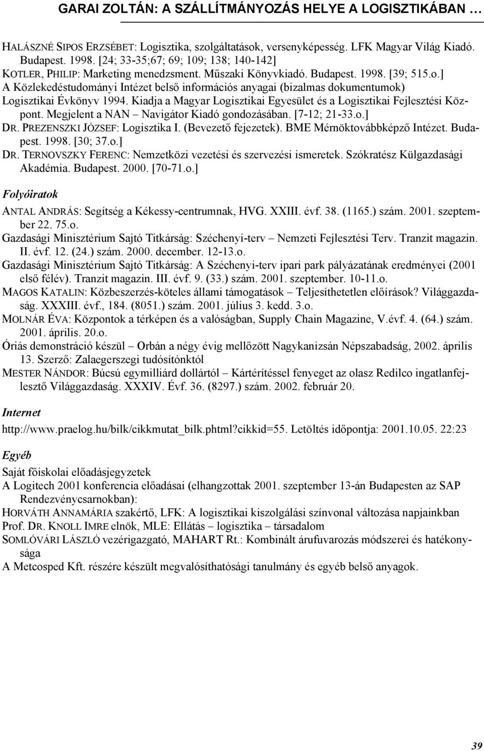 ] A Közlekedéstudományi Intézet belső információs anyagai (bizalmas dokumentumok) Logisztikai Évkönyv 1994. Kiadja a Magyar Logisztikai Egyesület és a Logisztikai Fejlesztési Központ.