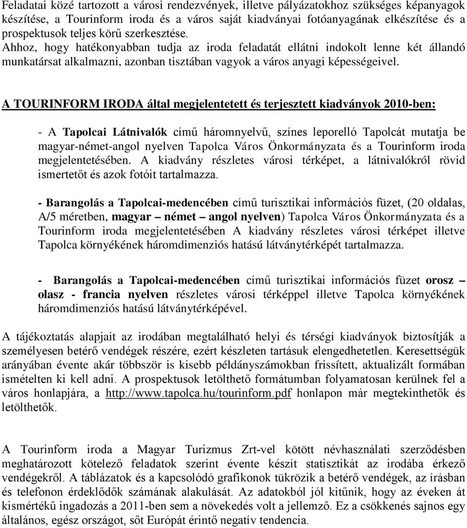 A TOURINFORM IRODA által megjelentetett és terjesztett kiadványok 2010-ben: - A Tapolcai Látnivalók című háromnyelvű, színes leporelló Tapolcát mutatja be magyar-német-angol nyelven Tapolca Város