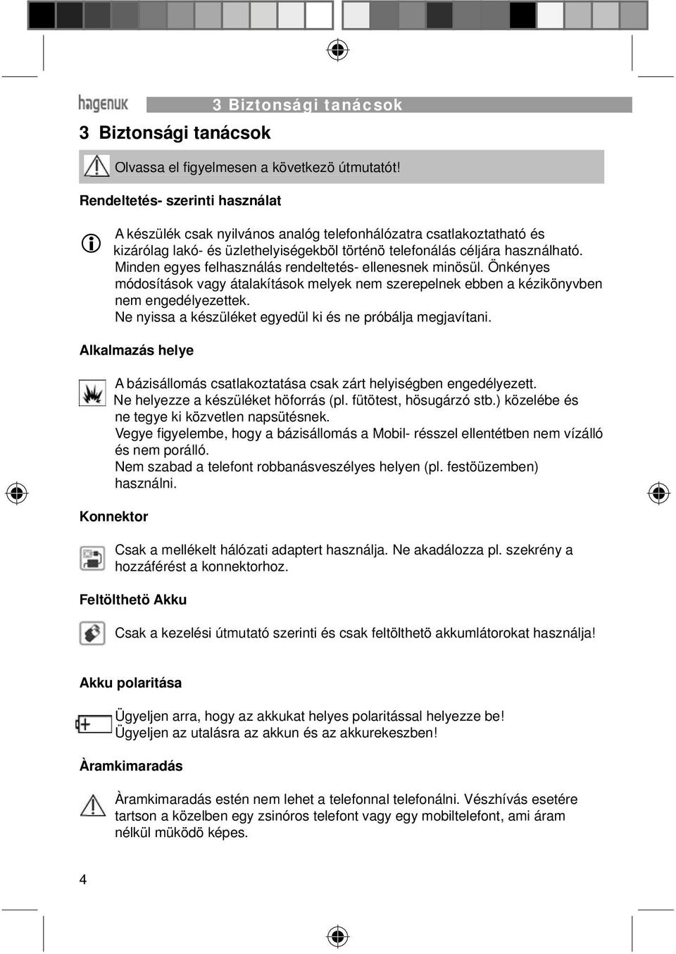 Minden egyes felhasználás rendeltetés- ellenesnek minösül. Önkényes módosítások vagy átalakítások melyek nem szerepelnek ebben a kézikönyvben nem engedélyezettek.