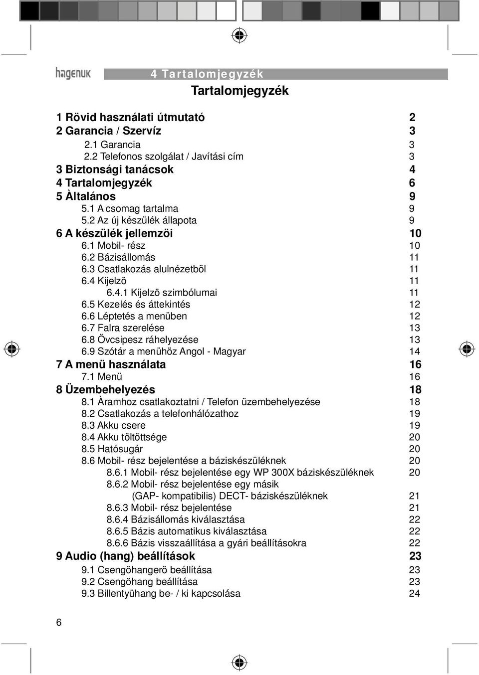 2 Bázisállomás 11 6.3 Csatlakozás alulnézetböl 11 6.4 Kijelzö 11 6.4.1 Kijelzö szimbólumai 11 6.5 Kezelés és áttekintés 12 6.6 Léptetés a menüben 12 6.7 Falra szerelése 13 6.