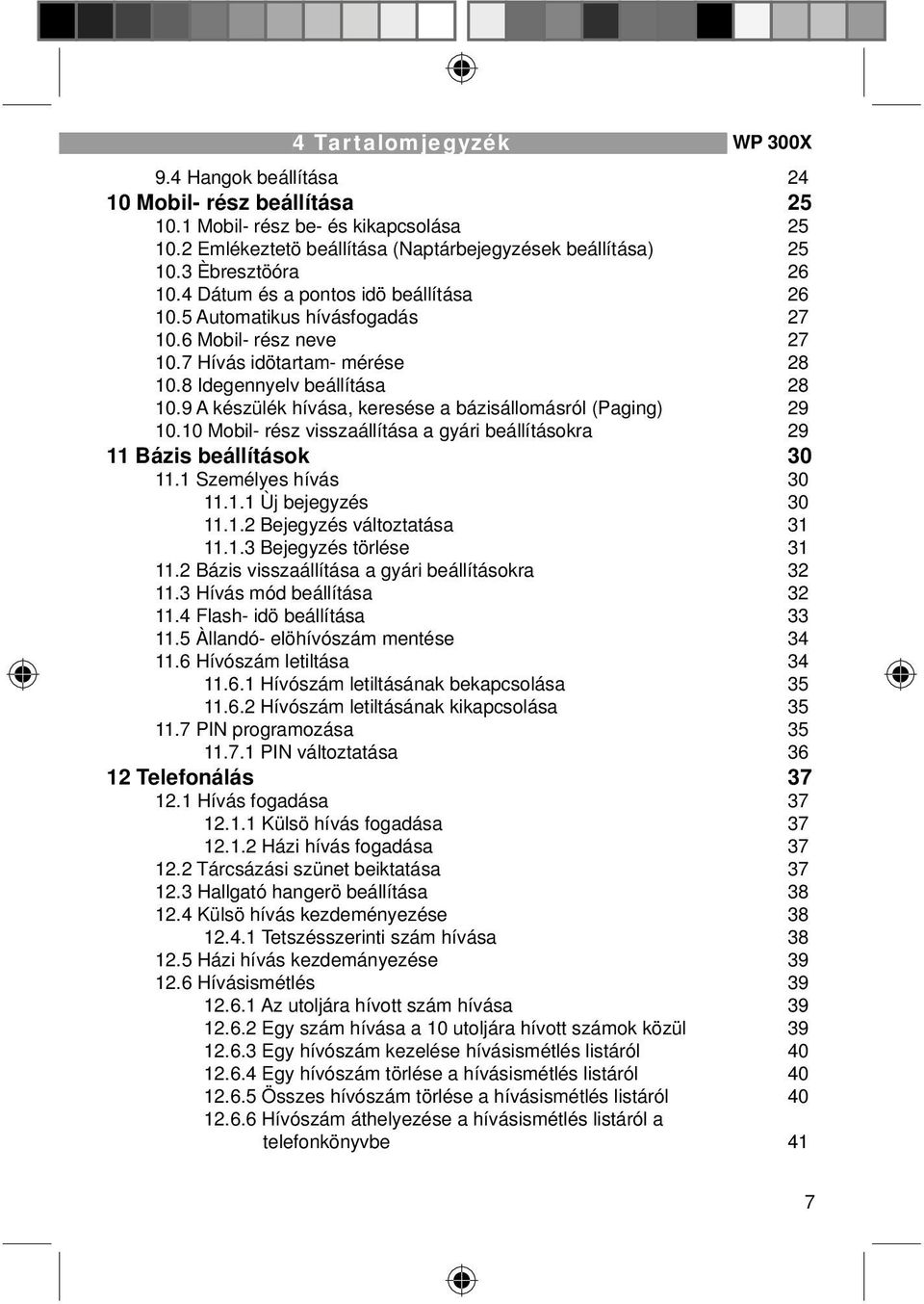 9 A készülék hívása, keresése a bázisállomásról (Paging) 29 10.10 Mobil- rész visszaállítása a gyári beállításokra 29 11 Bázis beállítások 30 11.1 Személyes hívás 30 11.1.1 Ùj bejegyzés 30 11.1.2 Bejegyzés változtatása 31 11.