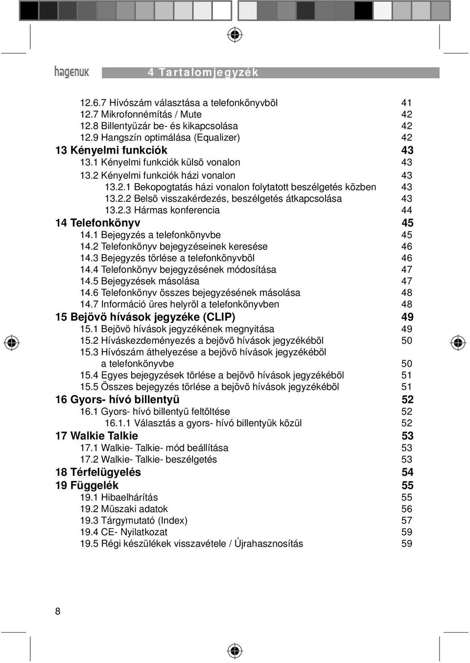 2.2 Belsö visszakérdezés, beszélgetés átkapcsolása 43 13.2.3 Hármas konferencia 44 14 Telefonkönyv 45 14.1 Bejegyzés a telefonkönyvbe 45 14.2 Telefonkönyv bejegyzéseinek keresése 46 14.