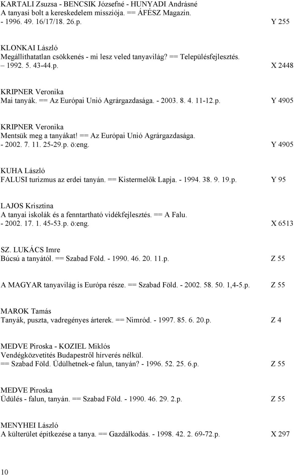 4. 11-12.p. Y 4905 KRIPNER Veronika Mentsük meg a tanyákat! == Az Európai Unió Agrárgazdasága. - 2002. 7. 11. 25-29.p. ö:eng. Y 4905 KUHA László FALUSI turizmus az erdei tanyán. == Kistermelők Lapja.