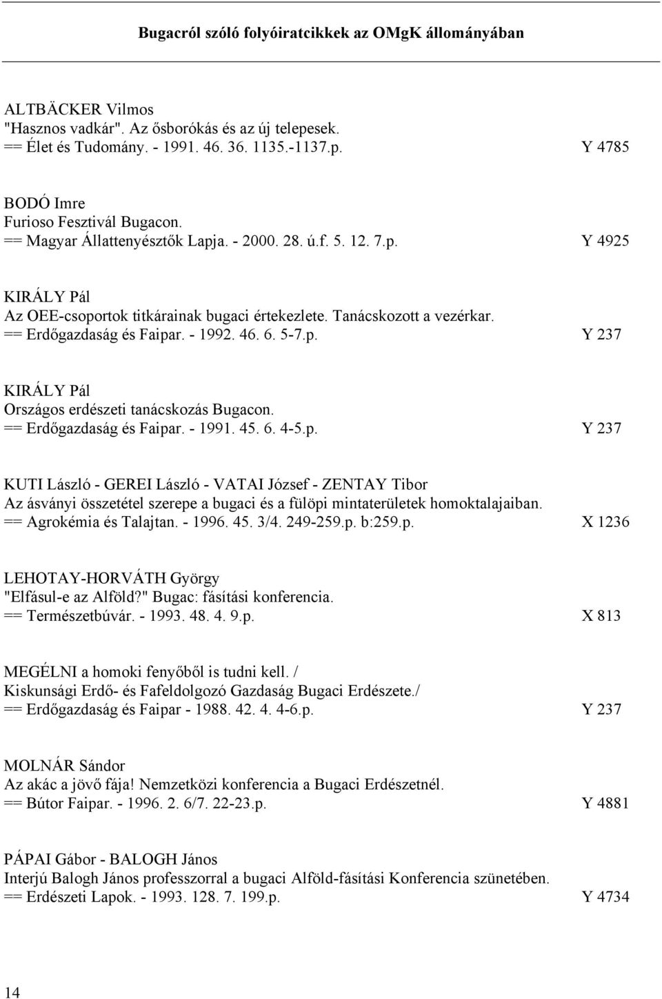 p. Y 237 KIRÁLY Pál Országos erdészeti tanácskozás Bugacon. == Erdőgazdaság és Faipar. - 1991. 45. 6. 4-5.p. Y 237 KUTI László - GEREI László - VATAI József - ZENTAY Tibor Az ásványi összetétel szerepe a bugaci és a fülöpi mintaterületek homoktalajaiban.