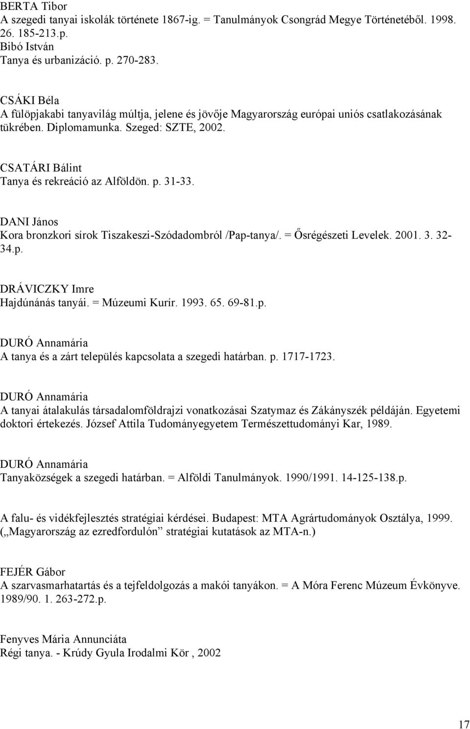 31-33. DANI János Kora bronzkori sírok Tiszakeszi-Szódadombról /Pap-tanya/. = Ősrégészeti Levelek. 2001. 3. 32-34.p. DRÁVICZKY Imre Hajdúnánás tanyái. = Múzeumi Kurír. 1993. 65. 69-81.p. DURÓ Annamária A tanya és a zárt település kapcsolata a szegedi határban.