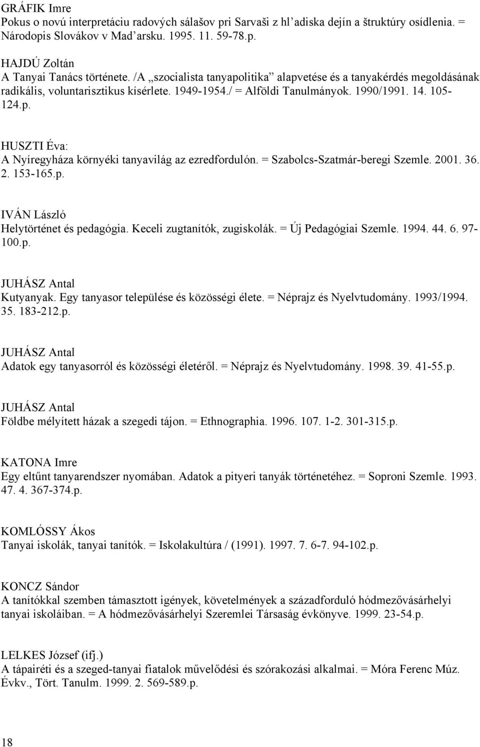 = Szabolcs-Szatmár-beregi Szemle. 2001. 36. 2. 153-165.p. IVÁN László Helytörténet és pedagógia. Keceli zugtanítók, zugiskolák. = Új Pedagógiai Szemle. 1994. 44. 6. 97-100.p. JUHÁSZ Antal Kutyanyak.