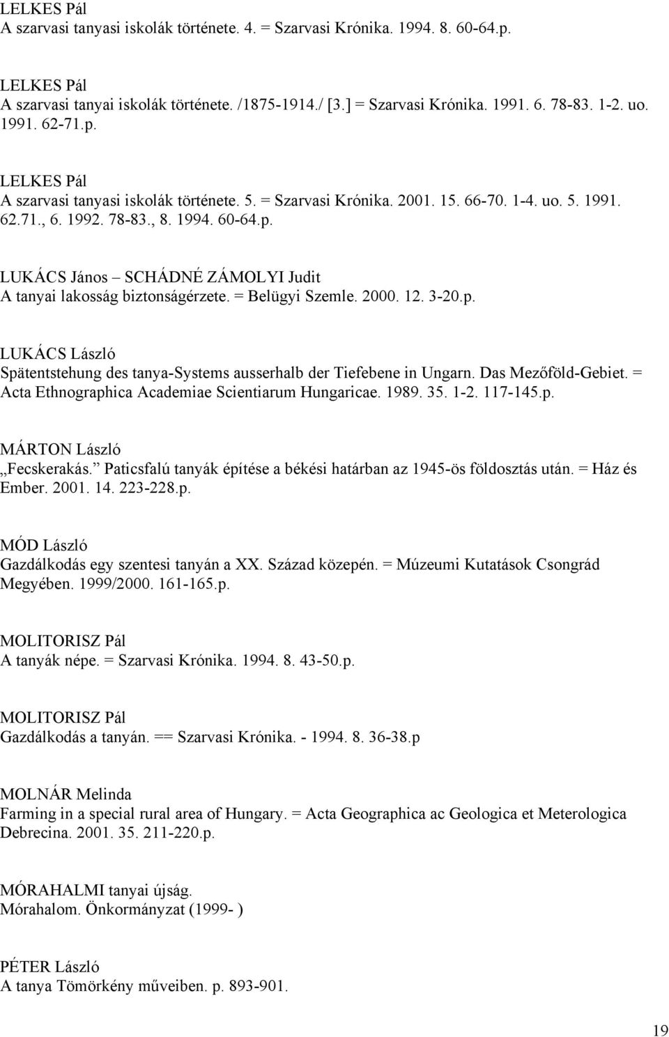 = Belügyi Szemle. 2000. 12. 3-20.p. LUKÁCS László Spätentstehung des tanya-systems ausserhalb der Tiefebene in Ungarn. Das Mezőföld-Gebiet. = Acta Ethnographica Academiae Scientiarum Hungaricae. 1989.