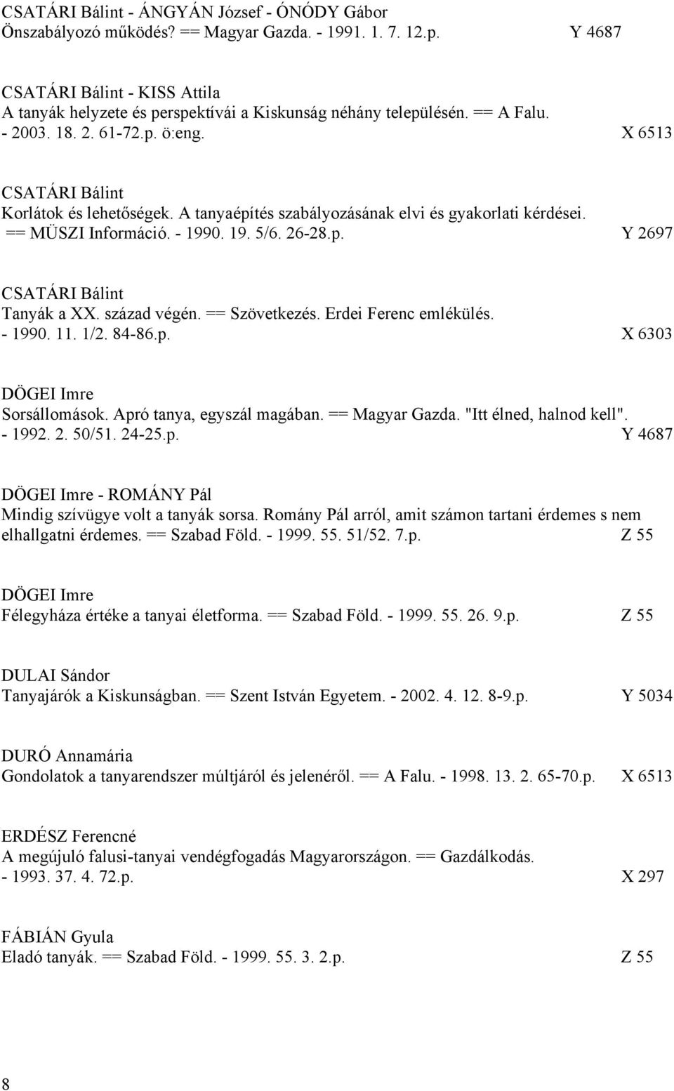 A tanyaépítés szabályozásának elvi és gyakorlati kérdései. == MÜSZI Információ. - 1990. 19. 5/6. 26-28.p. Y 2697 CSATÁRI Bálint Tanyák a XX. század végén. == Szövetkezés. Erdei Ferenc emlékülés.