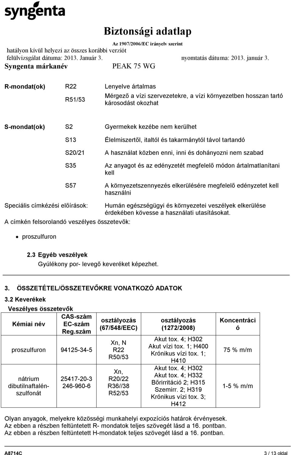 elkerülésére megfelelő edényzetet kell használni Speciális címkézési előírások: A címkén felsorolandó veszélyes összetevők: Humán egészségügyi és környezetei veszélyek elkerülése érdekében kövesse a