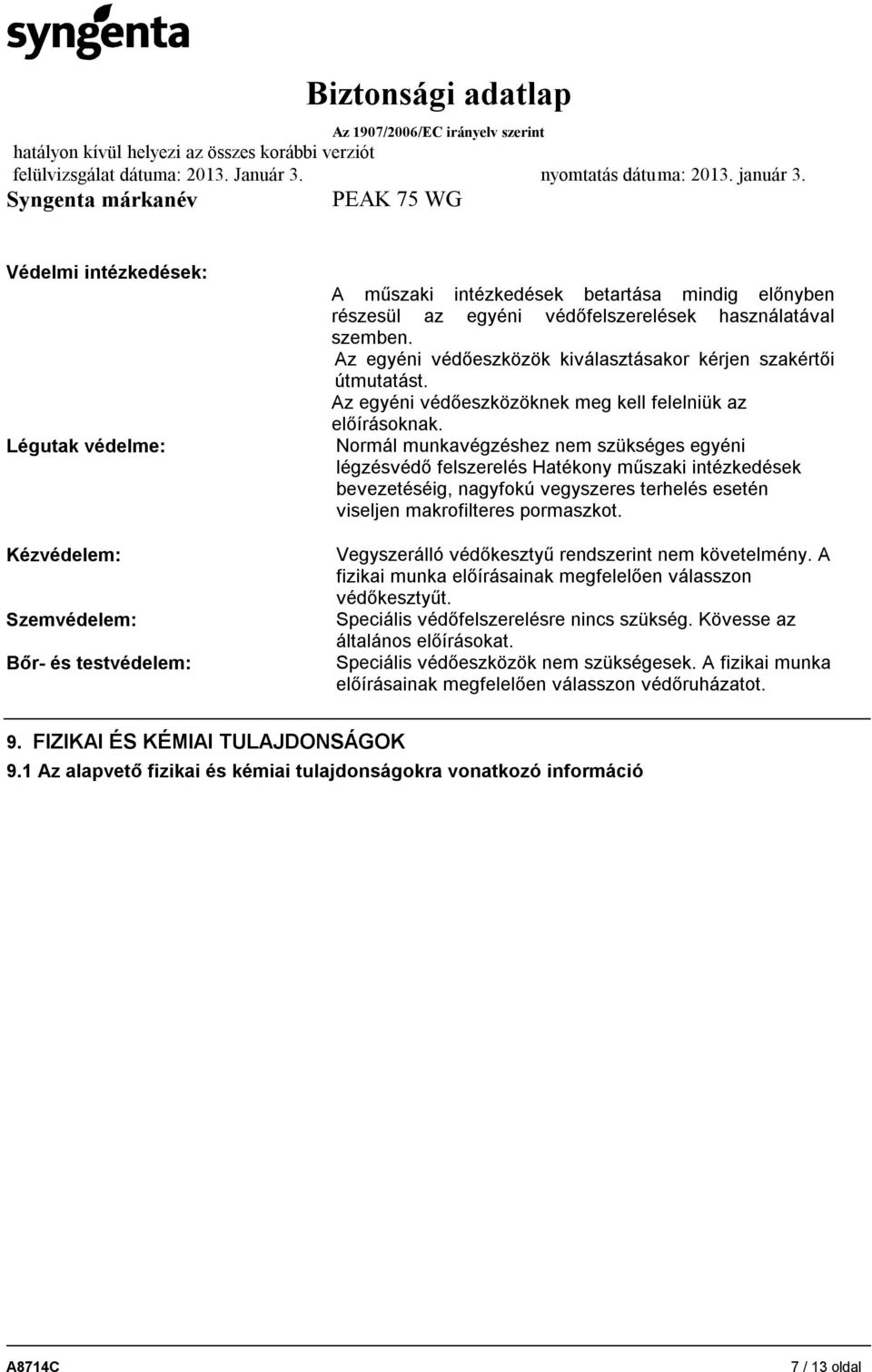 Normál munkavégzéshez nem szükséges egyéni légzésvédő felszerelés Hatékony műszaki intézkedések bevezetéséig, nagyfokú vegyszeres terhelés esetén viseljen makrofilteres pormaszkot.