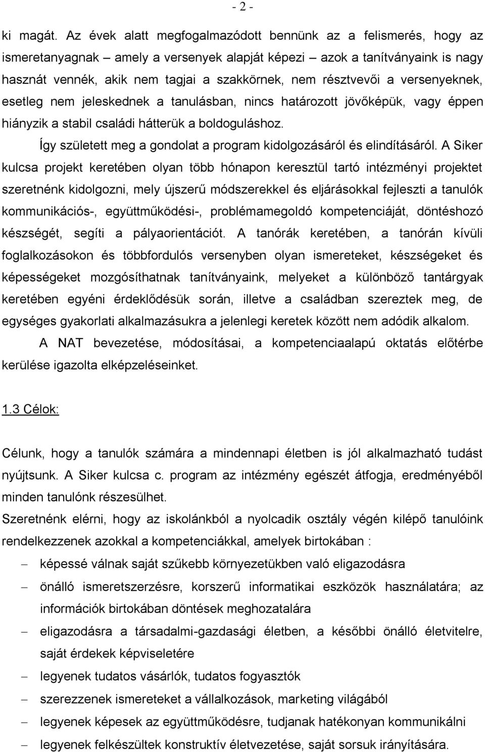 résztvevői a versenyeknek, esetleg nem jeleskednek a tanulásban, nincs határozott jövőképük, vagy éppen hiányzik a stabil családi hátterük a boldoguláshoz.