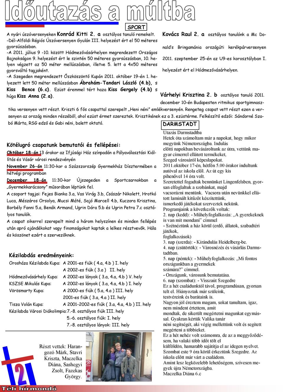 lett a 4x50 méteres gyorsváltó tagjaként. -A Szegeden megrendezett Őszköszöntő Kupán 2011. október 19-én 1. helyezett lett 50 méter mellúszásban Ábrahám-Tandari László (4.b), s Kiss Bence (6.c).