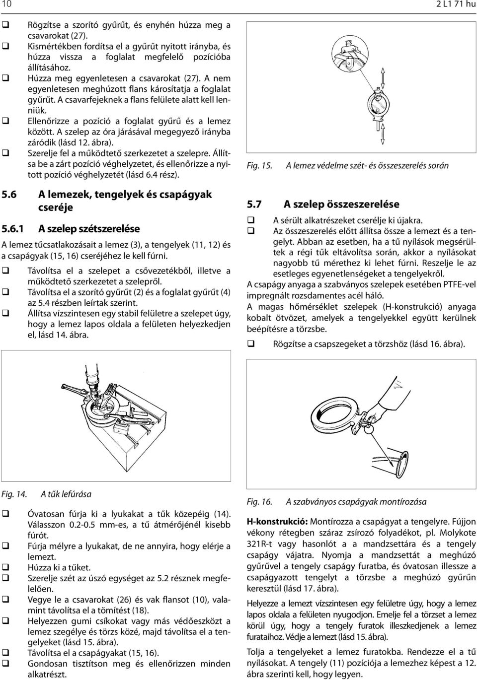 Ellenőrizze a pozíció a foglalat gyűrű és a lemez között. A szelep az óra járásával megegyező irányba záródik (lásd 12. ábra). Szerelje fel a működtető szerkezetet a szelepre.