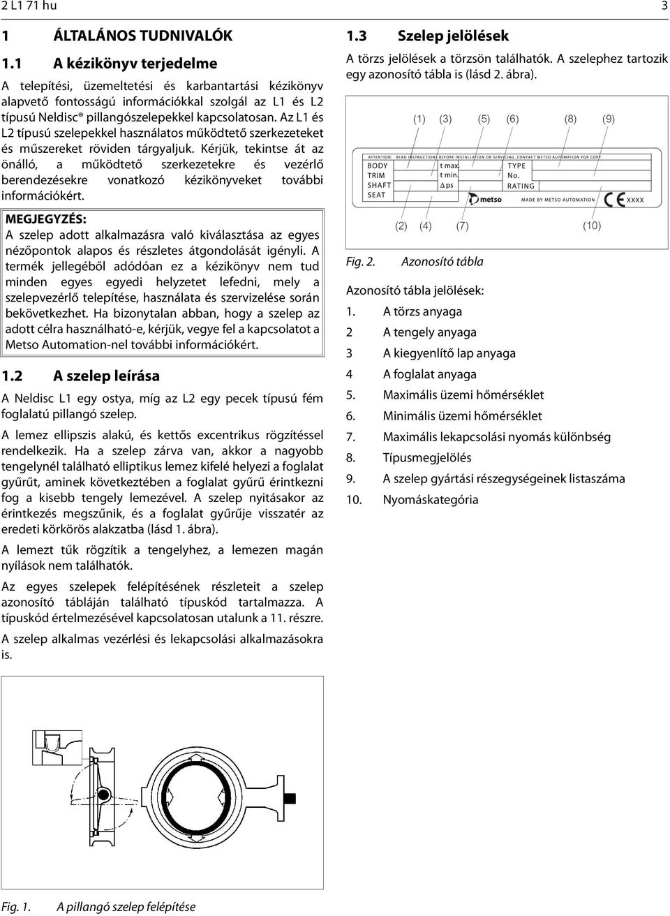 Az L1 és L2 típusú szelepekkel használatos működtető szerkezeteket és műszereket röviden tárgyaljuk.