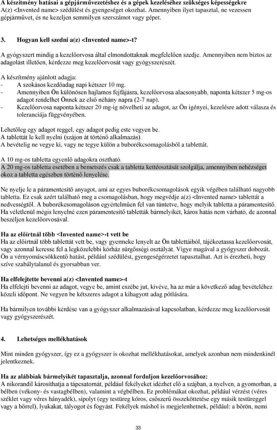 A gyógyszert mindig a kezelőorvosa által elmondottaknak megfelelően szedje. Amennyiben nem biztos az adagolást illetően, kérdezze meg kezelőorvosát vagy gyógyszerészét.