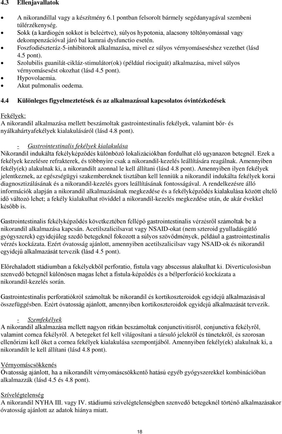 Foszfodiészteráz-5-inhibitorok alkalmazása, mivel ez súlyos vérnyomáseséshez vezethet (lásd 4.5 pont).