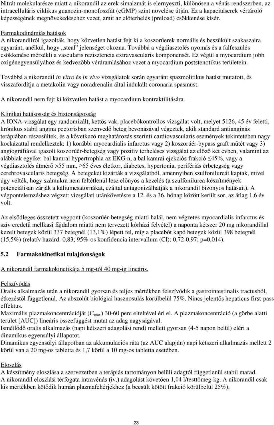 Farmakodinámiás hatások A nikorandilról igazolták, hogy közvetlen hatást fejt ki a koszorúerek normális és beszűkült szakaszaira egyaránt, anélkül, hogy steal jelenséget okozna.