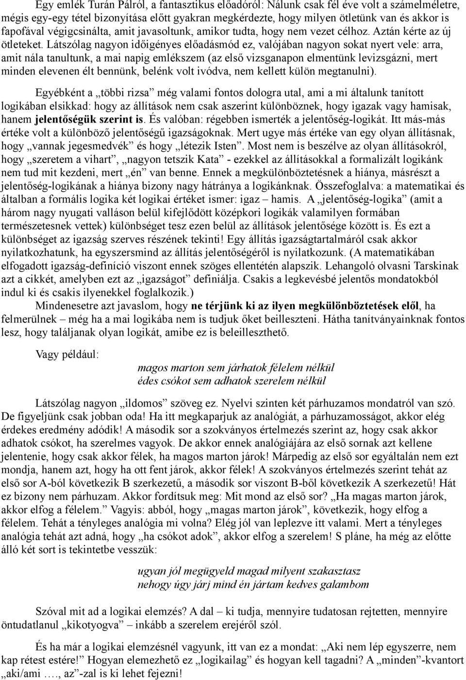 Látszólag nagyon időigényes előadásmód ez, valójában nagyon sokat nyert vele: arra, amit nála tanultunk, a mai napig emlékszem (az első vizsganapon elmentünk levizsgázni, mert minden elevenen élt