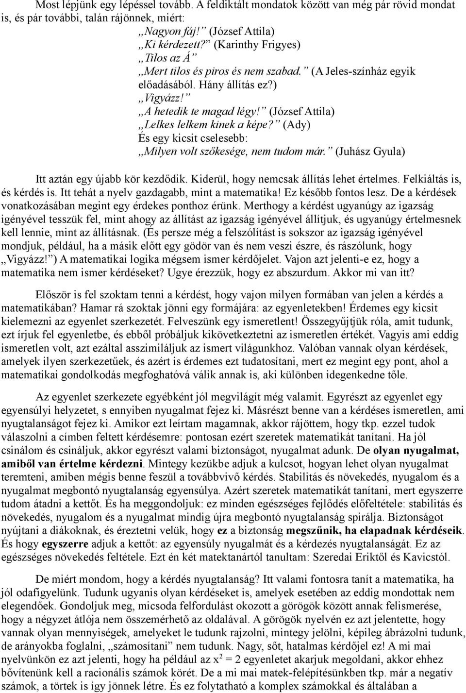 (Ady) És egy kicsit cselesebb: Milyen volt szőkesége, nem tudom már. (Juhász Gyula) Itt aztán egy újabb kör kezdődik. Kiderül, hogy nemcsak állítás lehet értelmes. Felkiáltás is, és kérdés is.