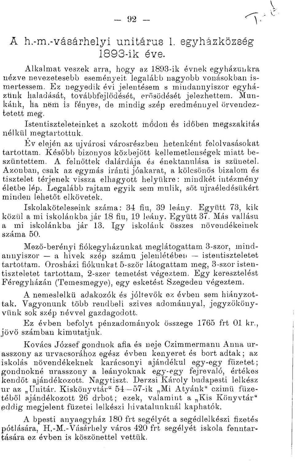 Istentiszteleteinket a szokott inódoii ós időben megszakítás nélkül megtartottuk. Ev elején az újvárosi városrészben hetenként felolvasásokat tartottam.