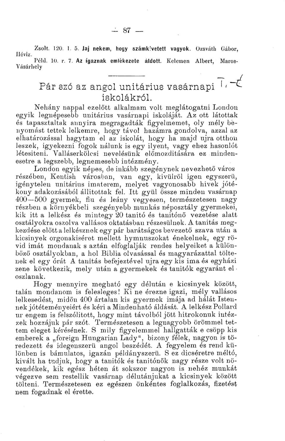 Az ott látottak és tapasztaltak annyira megragadták figyelmemet, oly mély benyomást tettek lelkemre, hogy távol hazámra gondolva, azzal az elhatározással hagytam el az iskolát, hogy ha majd újra