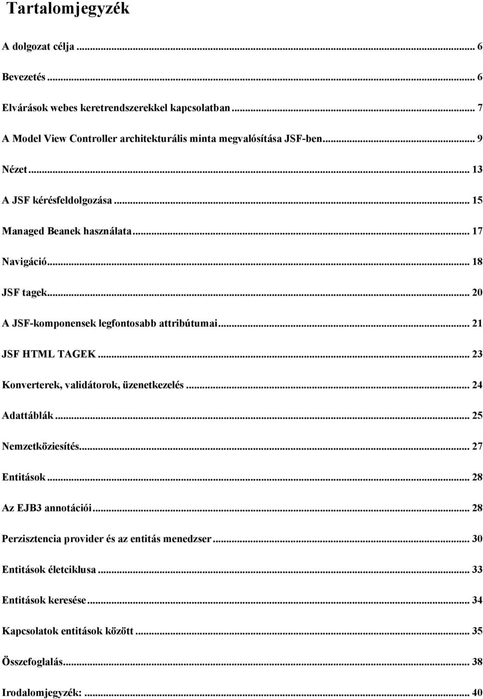 .. 18 JSF tagek... 20 A JSF-komponensek legfontosabb attribútumai... 21 JSF HTML TAGEK... 23 Konverterek, validátorok, üzenetkezelés... 24 Adattáblák.