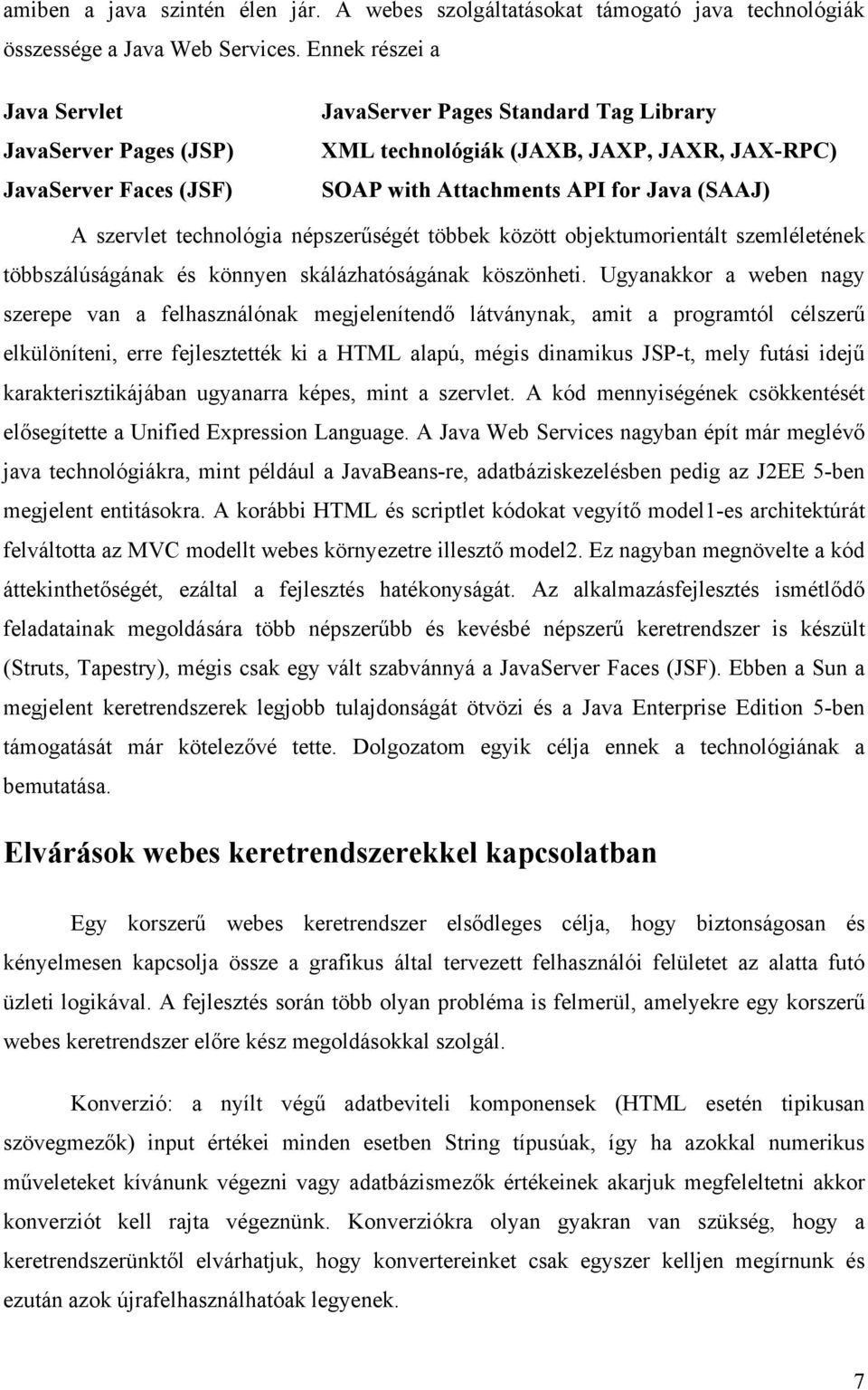 A szervlet technológia népszerűségét többek között objektumorientált szemléletének többszálúságának és könnyen skálázhatóságának köszönheti.