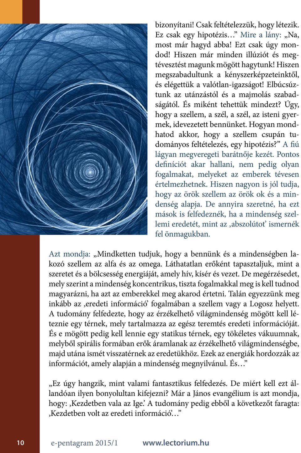 Úgy, hogy a szellem, a szél, a szél, az isteni gyermek, idevezetett bennünket. Hogyan mondhatod akkor, hogy a szellem csupán tudományos feltételezés, egy hipotézis?