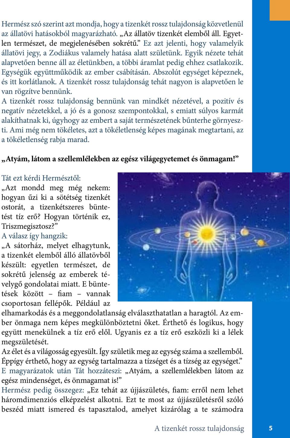 Egységük együttműködik az ember csábításán. Abszolút egységet képeznek, és itt korlátlanok. A tizenkét rossz tulajdonság tehát nagyon is alapvetően le van rögzítve bennünk.