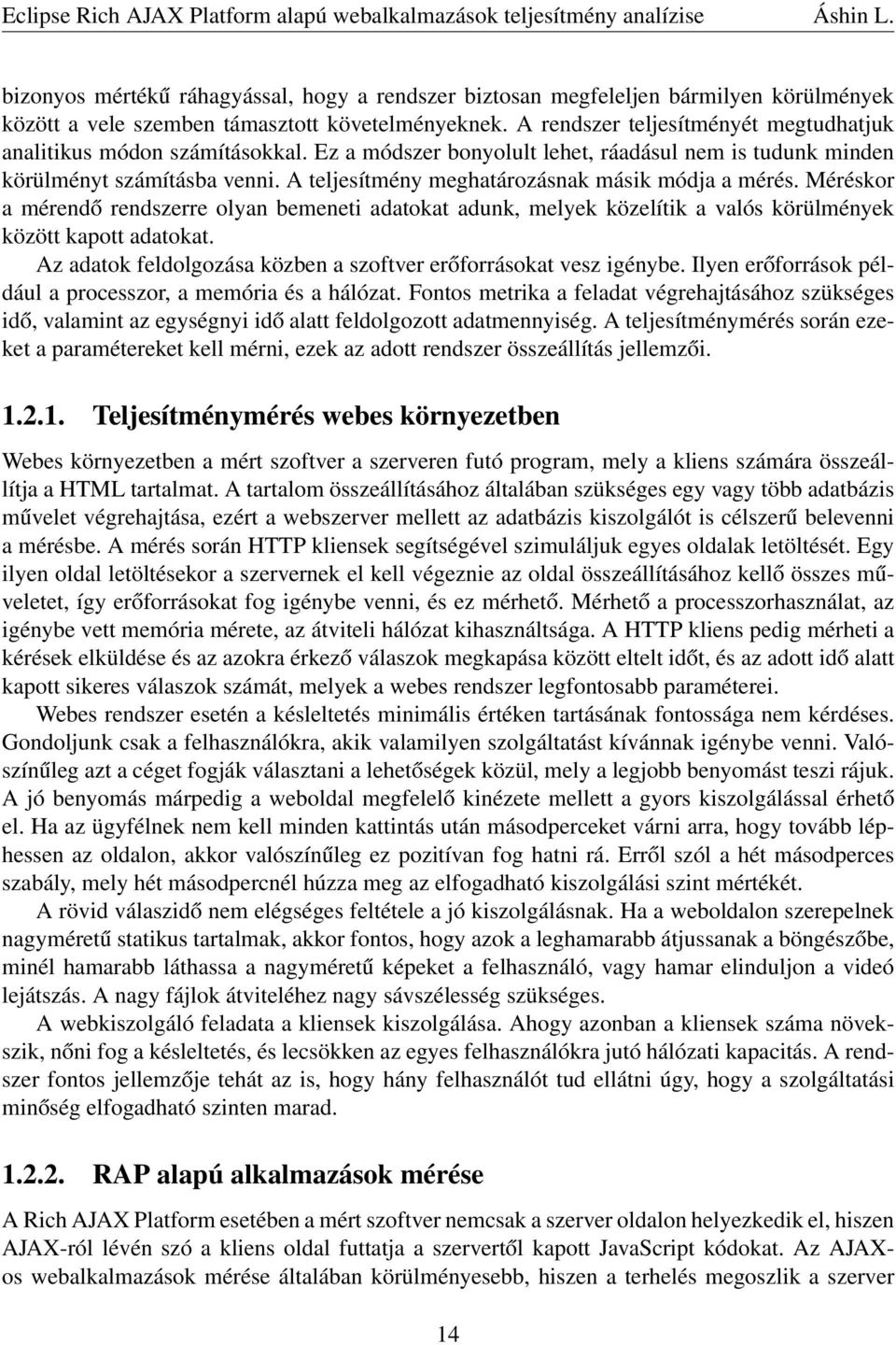 A teljesítmény meghatározásnak másik módja a mérés. Méréskor a mérendő rendszerre olyan bemeneti adatokat adunk, melyek közelítik a valós körülmények között kapott adatokat.