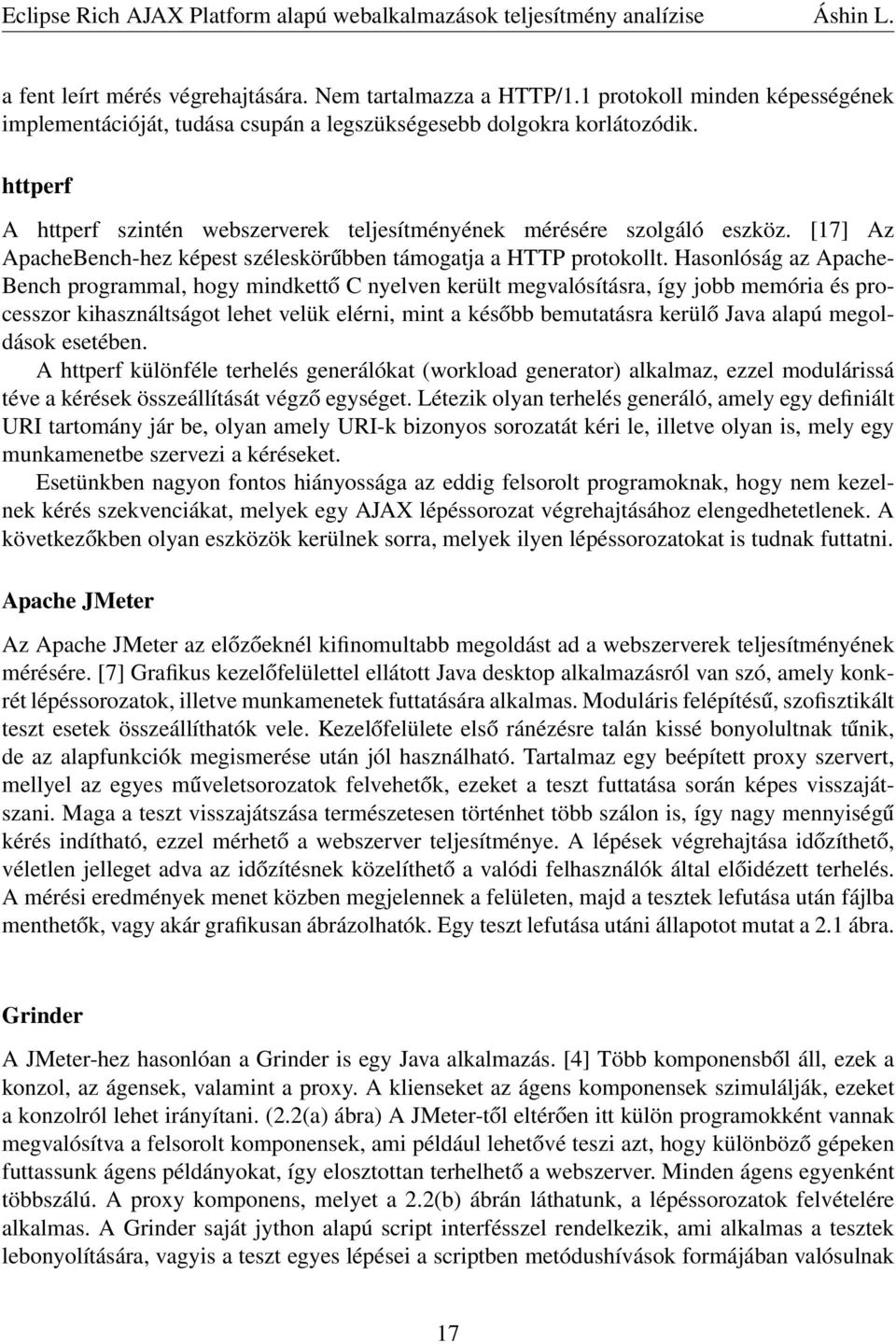 Hasonlóság az Apache- Bench programmal, hogy mindkettő C nyelven került megvalósításra, így jobb memória és processzor kihasználtságot lehet velük elérni, mint a később bemutatásra kerülő Java alapú