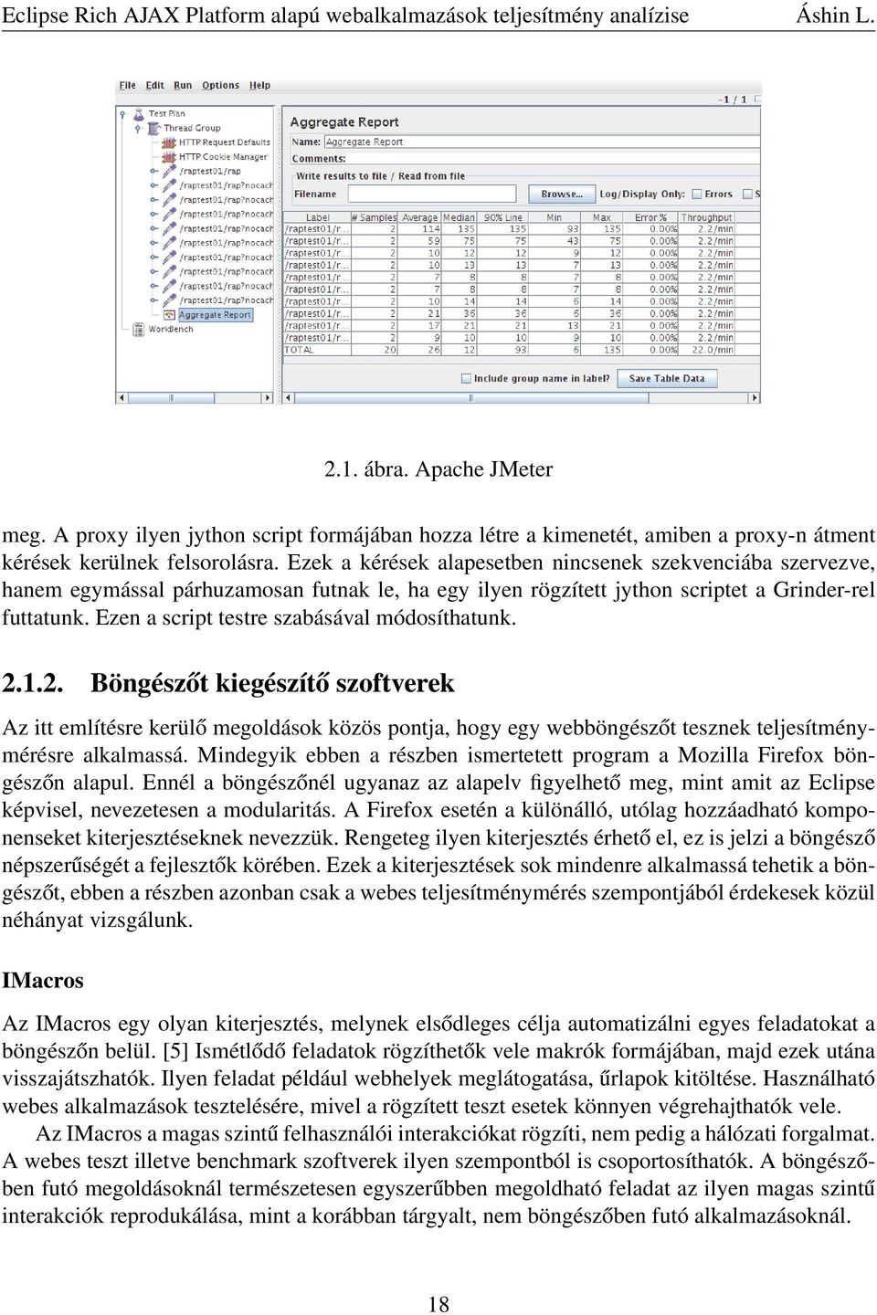 Ezen a script testre szabásával módosíthatunk. 2.1.2. Böngészőt kiegészítő szoftverek Az itt említésre kerülő megoldások közös pontja, hogy egy webböngészőt tesznek teljesítménymérésre alkalmassá.