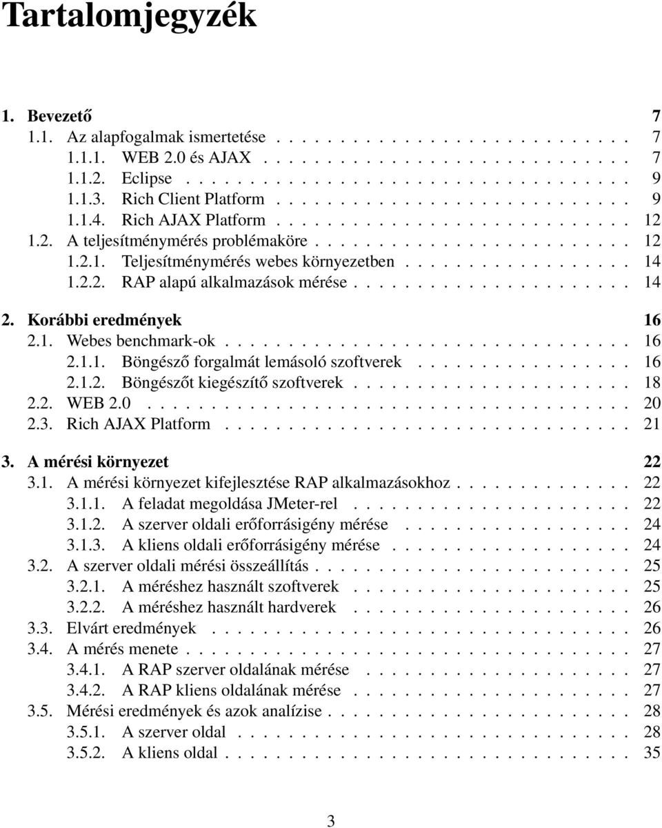 ................. 14 1.2.2. RAP alapú alkalmazások mérése...................... 14 2. Korábbi eredmények 16 2.1. Webes benchmark-ok................................ 16 2.1.1. Böngésző forgalmát lemásoló szoftverek.