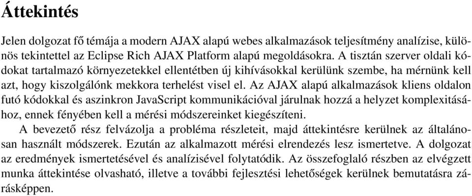 Az AJAX alapú alkalmazások kliens oldalon futó kódokkal és aszinkron JavaScript kommunikációval járulnak hozzá a helyzet komplexitásához, ennek fényében kell a mérési módszereinket kiegészíteni.