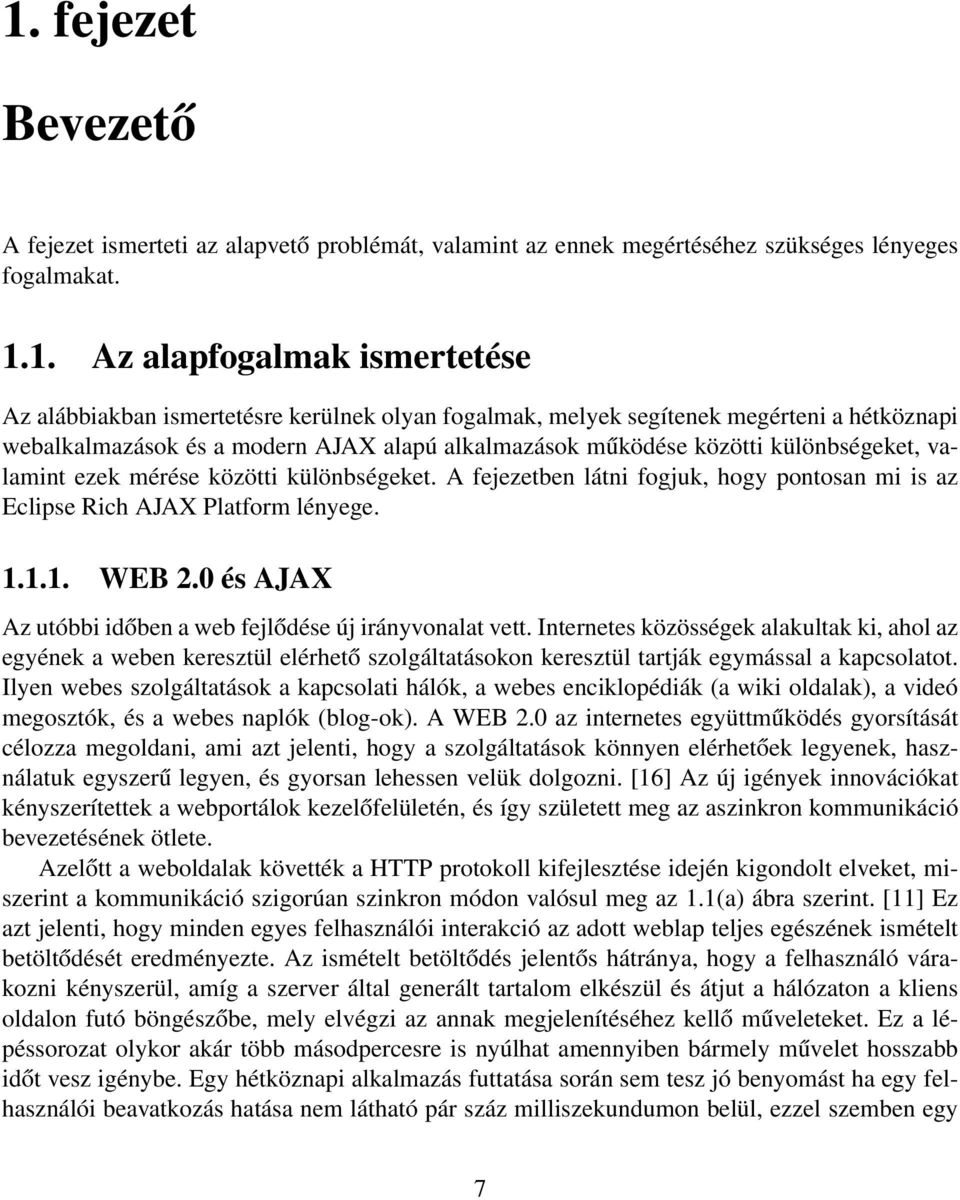 A fejezetben látni fogjuk, hogy pontosan mi is az Eclipse Rich AJAX Platform lényege. 1.1.1. WEB 2.0 és AJAX Az utóbbi időben a web fejlődése új irányvonalat vett.