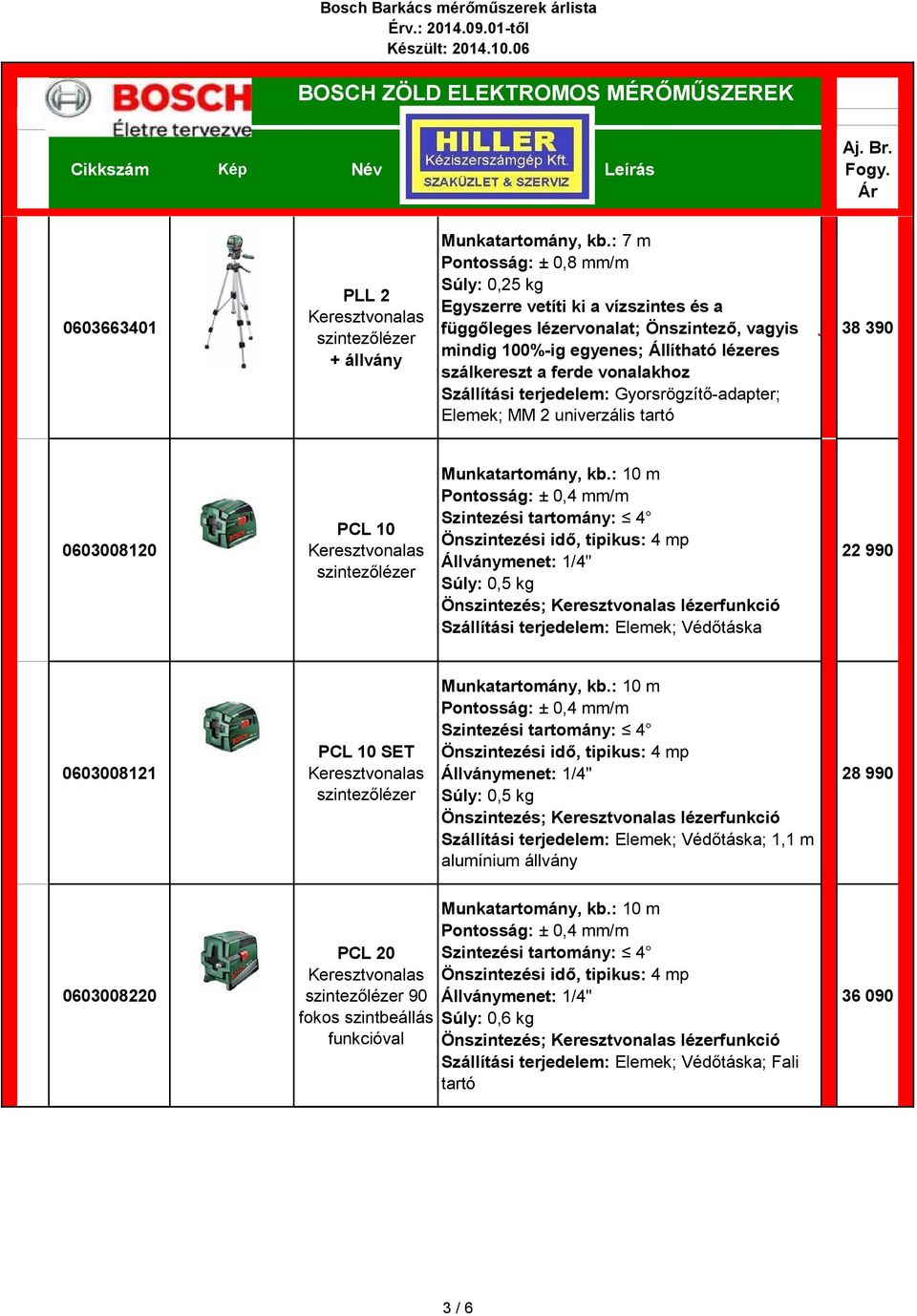 38 390 0603008120 PCL 10 Önszintezés; lézerfunkció Szállítási terjedelem: Elemek; Védőtáska 22 990 0603008121 PCL 10 SET Önszintezés; lézerfunkció