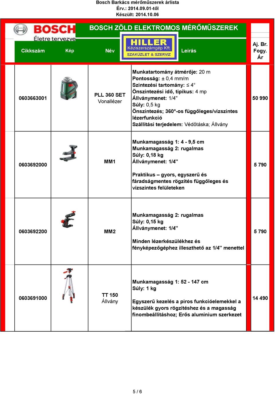 felületeken 0603692200 MM2 Munkamagasság 2: rugalmas Súly: 0,15 kg Minden lézerkészülékhez és fényképezőgéphez illeszthető az 1/4" menettel 5 790 0603691000 TT 150 Állvány